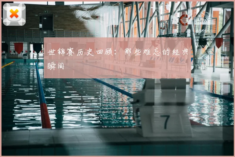 世锦赛历史回顾:那些难忘的经典瞬间