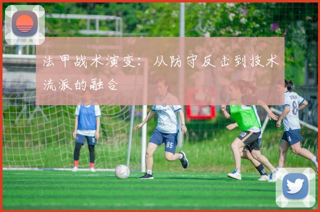 法甲战术演变：从防守反击到技术流派的融合