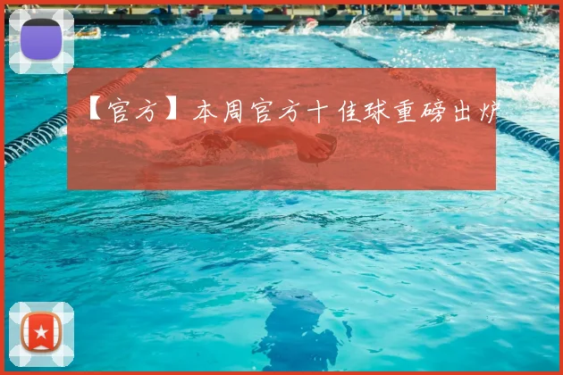【官方】本周官方十佳球重磅出炉
